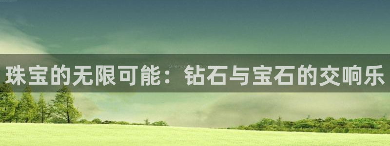 新宝5登录平台：珠宝的无限可能：钻石与宝石的交响乐