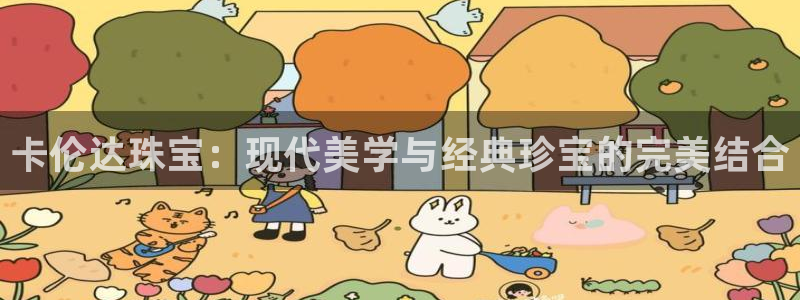 新宝5官网app：卡伦达珠宝：现代美学与经典珍宝的完美结合