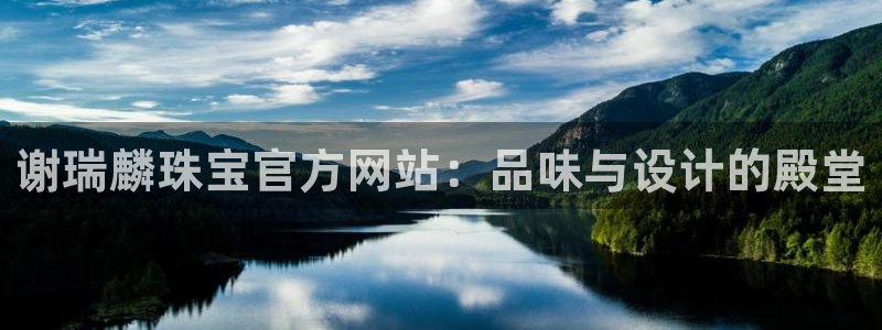 新宝5官网67五壹叁八：谢瑞麟珠宝官方网站：品味与设计的殿堂
